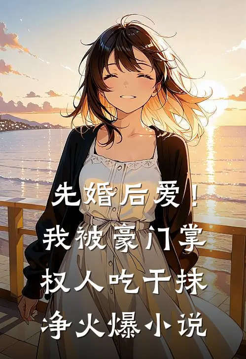 先婚后爱!我被豪门掌权人吃干抹净火爆小说
