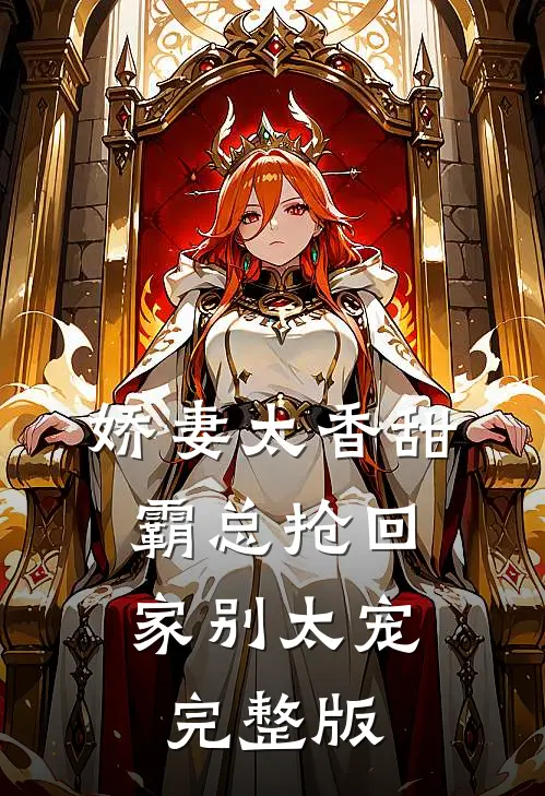 娇妻太香甜，霸总抢回家别太宠完整版