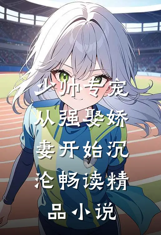 少帅专宠：从强娶娇妻开始沉沦畅读精品小说