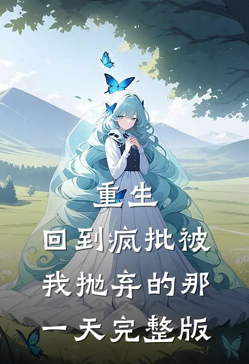 重生:回到疯批被我抛弃的那一天完整版