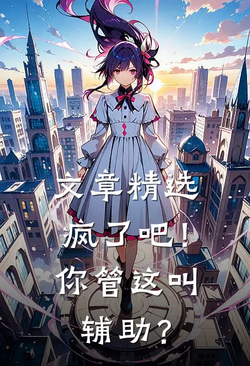 文章精选疯了吧!你管这叫辅助?