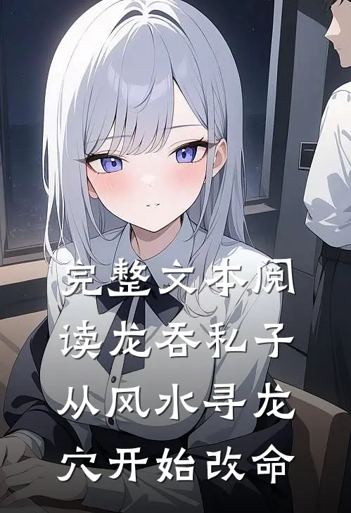 完整文本阅读龙吞私子:从风水寻龙穴开始改命