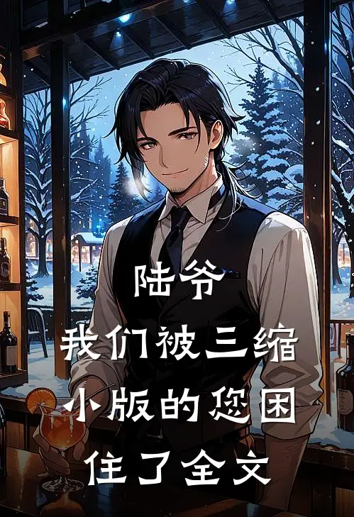 陆爷,我们被三缩小版的您困住了全文