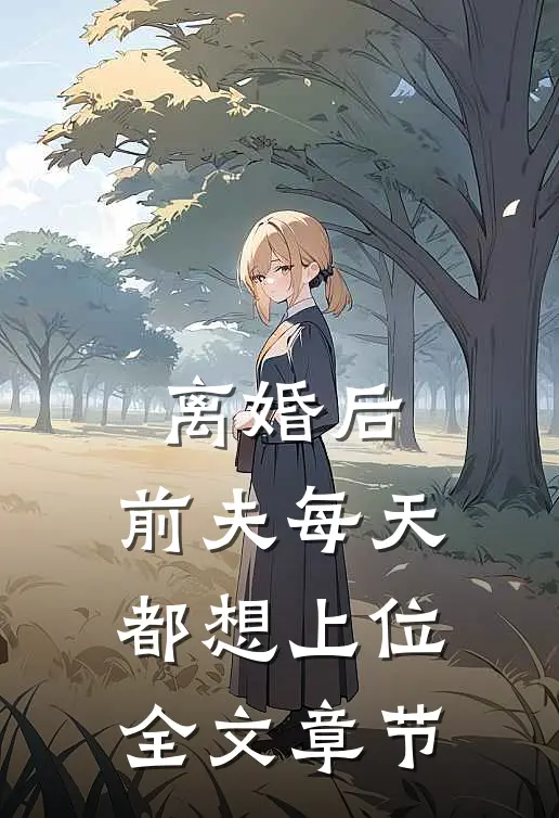 离婚后,前夫每天都想上位全文章节