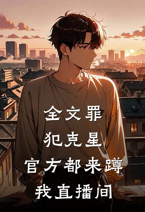 全文罪犯克星,官方都来蹲我直播间