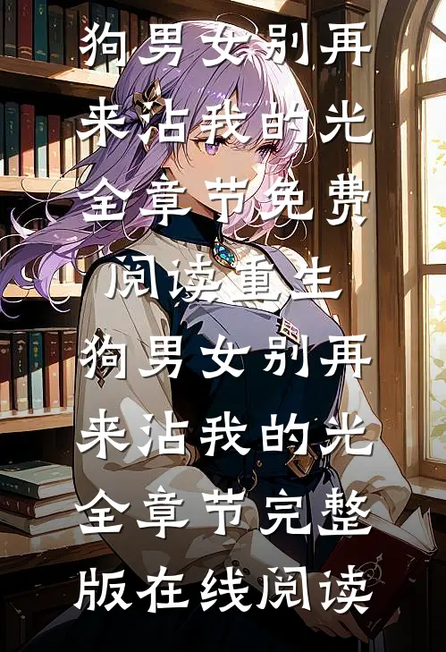 重生:狗男女别再来沾我的光全章节