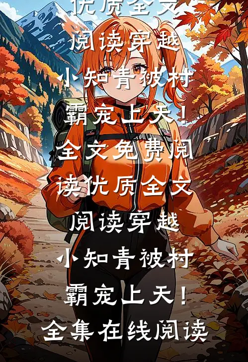 优质全文阅读穿越:小知青被村霸宠上天!