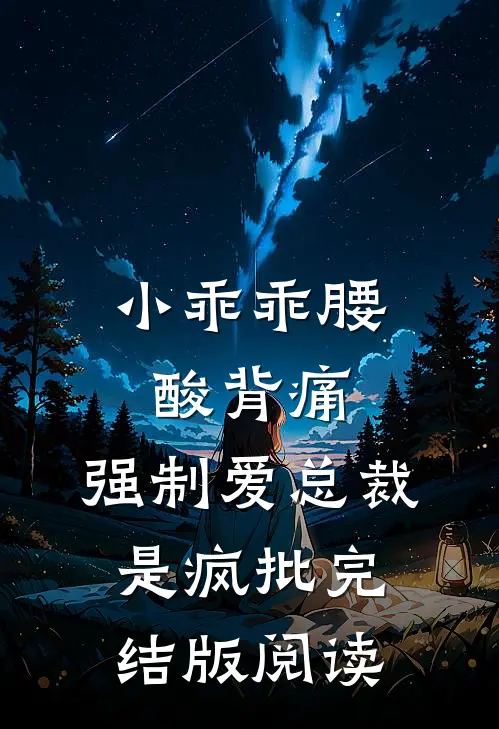 小乖乖腰酸背痛,强制爱总裁是疯批完结版阅读