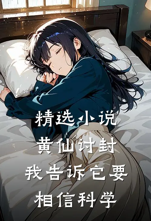 精选小说黄仙讨封,我告诉它要相信科学