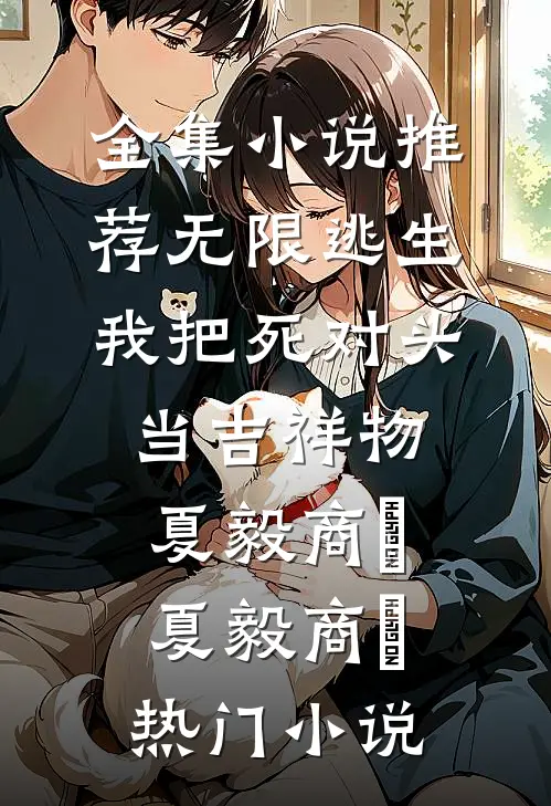 全集小说推荐无限逃生,我把死对头当吉祥物