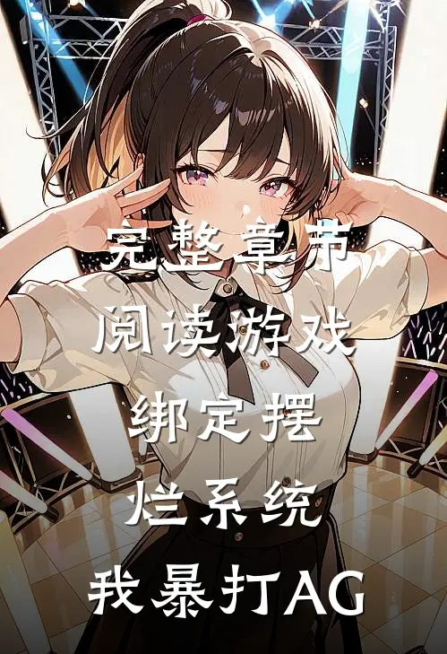完整章节阅读游戏:绑定摆烂系统,我暴打AG