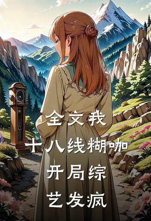 全文我,十八线糊咖,开局综艺发疯