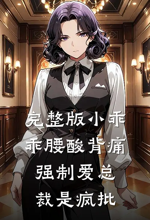 完整版小乖乖腰酸背痛，强制爱总裁是疯批