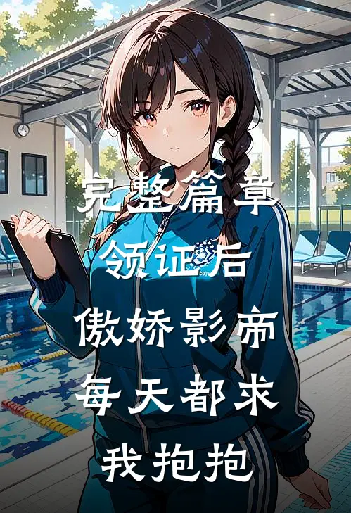 完整篇章领证后，傲娇影帝每天都求我抱抱