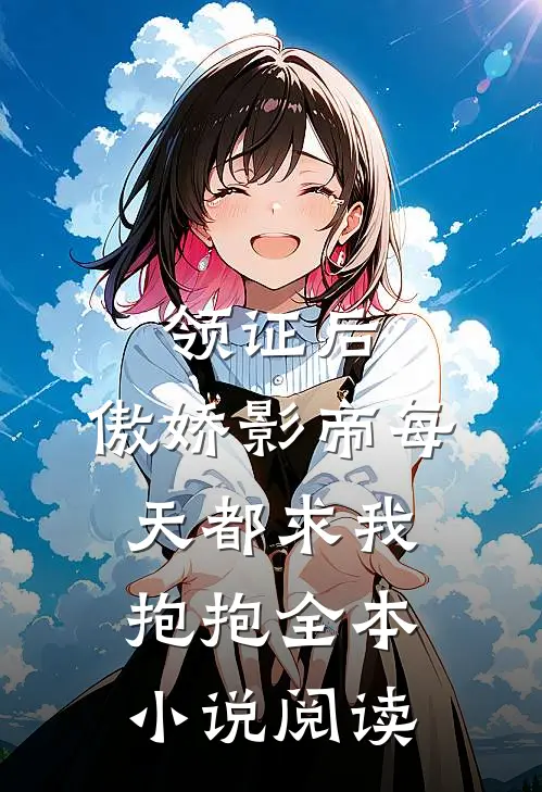 领证后,傲娇影帝每天都求我抱抱全本小说阅读