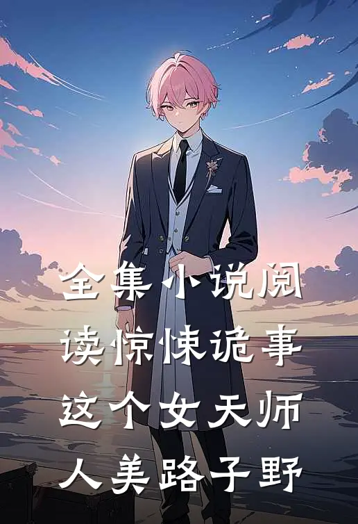 全集小说阅读惊悚诡事,这个女天师人美路子野