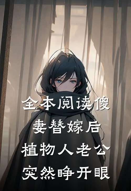 全本阅读傻妻替嫁后,植物人老公突然睁开眼
