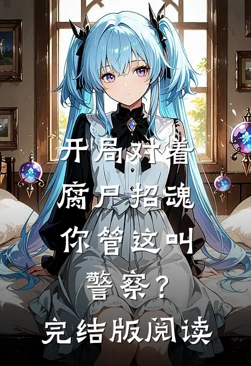 开局对着腐尸招魂,你管这叫警察?完结版阅读