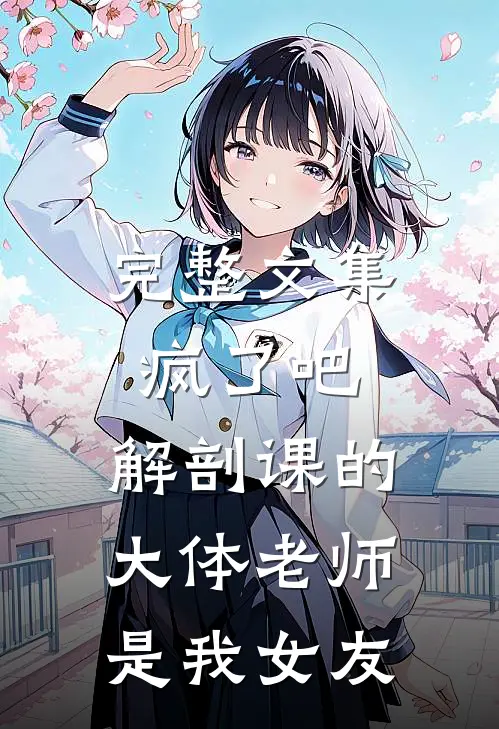 完整文集疯了吧,解剖课的大体老师是我女友
