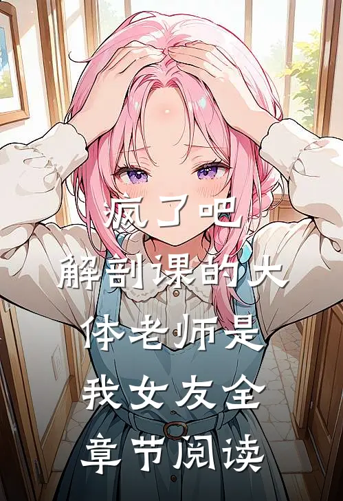 疯了吧,解剖课的大体老师是我女友全章节阅读