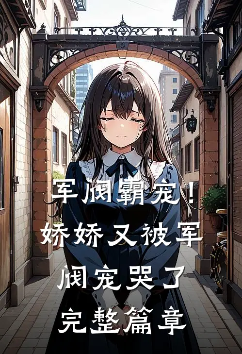 军阀霸宠!娇娇又被军阀宠哭了完整篇章