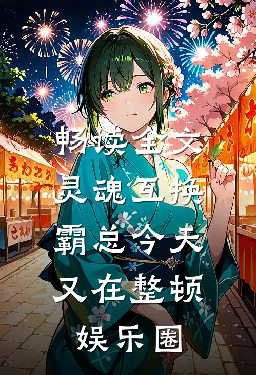 畅读全文灵魂互换:霸总今天又在整顿娱乐圈