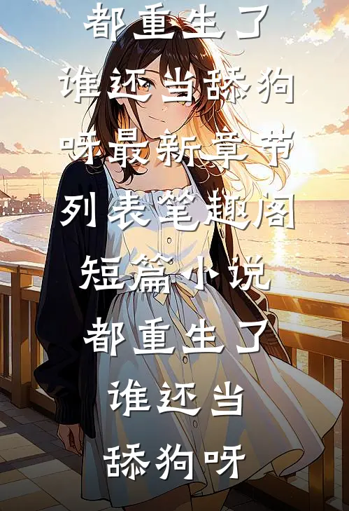 短篇小说都重生了,谁还当舔狗呀