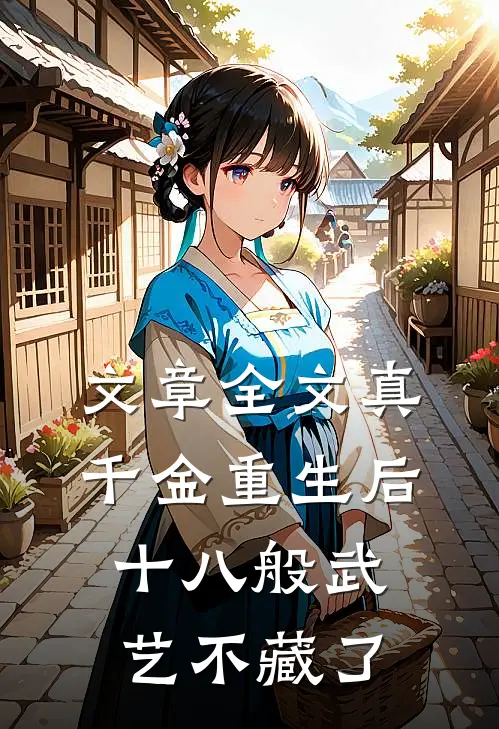 文章全文真千金重生后,十八般武艺不藏了