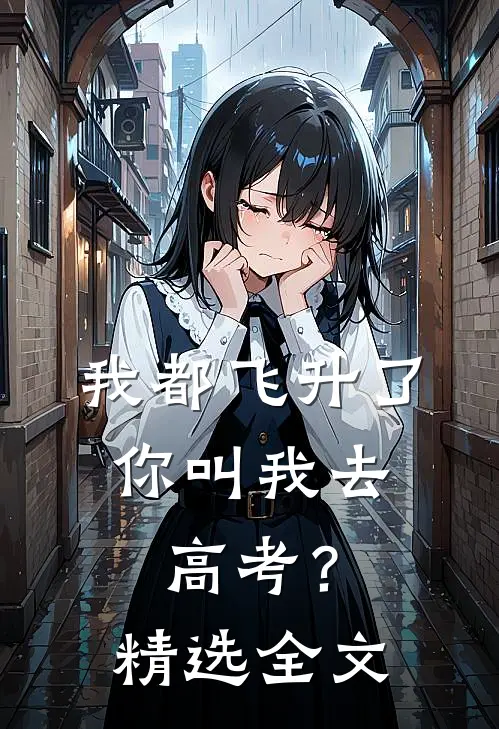 我都飞升了,你叫我去高考?精选全文