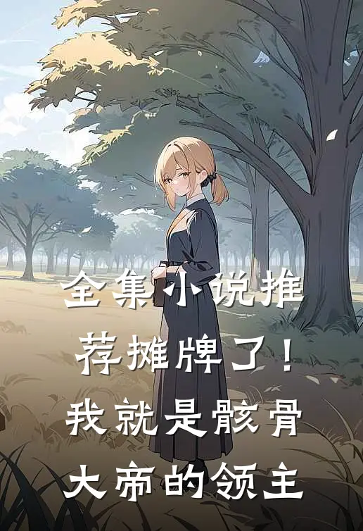 全集小说推荐摊牌了!我就是骸骨大帝的领主