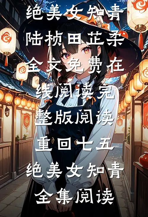 完整版阅读重回七五,绝美女知青