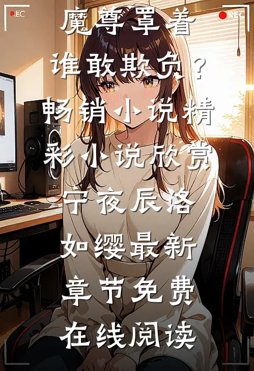 仙界女帝有魔尊罩着,谁敢欺负?畅销小说