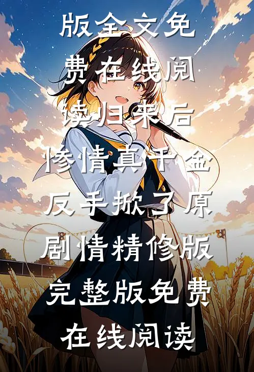 归来后,惨情真千金反手掀了原剧情精修版
