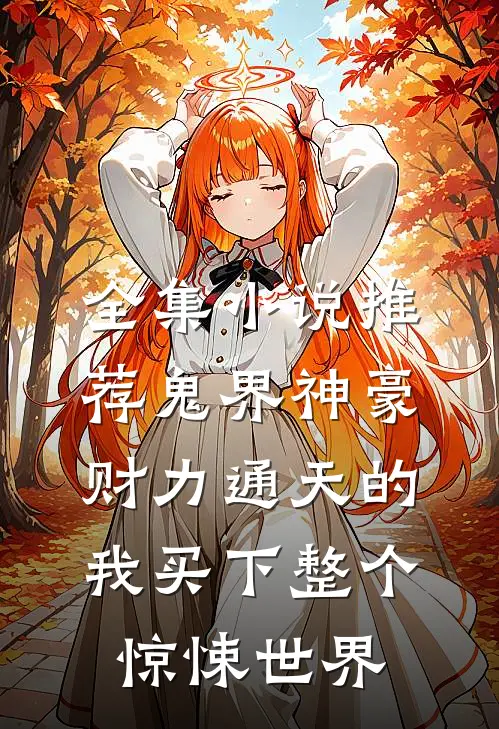 全集小说推荐鬼界神豪：财力通天的我买下整个惊悚世界