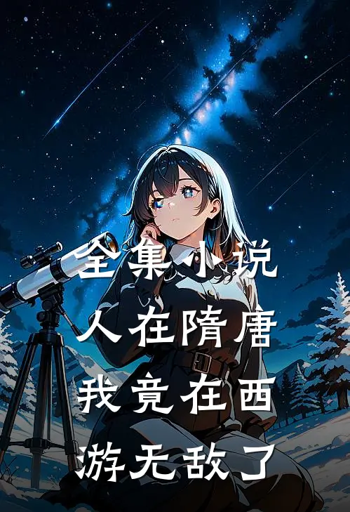 全集小说人在隋唐：我竟在西游无敌了