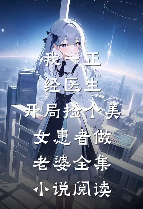 我一正经医生,开局捡个美女患者做老婆全集小说阅读