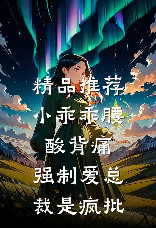 精品推荐小乖乖腰酸背痛,强制爱总裁是疯批