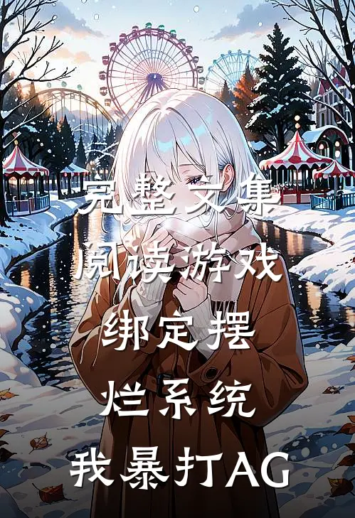 完整文集阅读游戏:绑定摆烂系统,我暴打AG