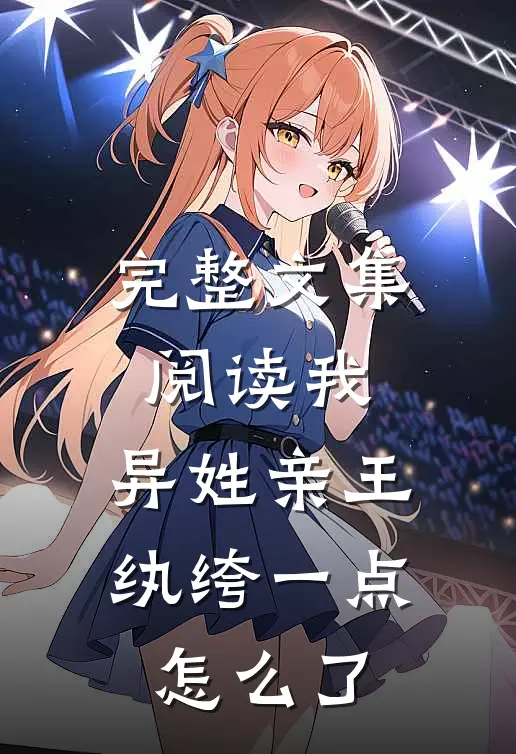 完整文集阅读我，异姓亲王，纨绔一点怎么了