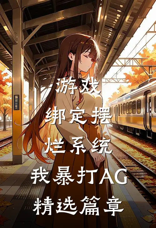 游戏:绑定摆烂系统,我暴打AG精选篇章