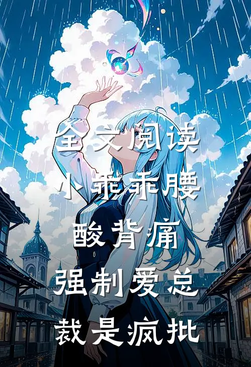全文阅读小乖乖腰酸背痛,强制爱总裁是疯批