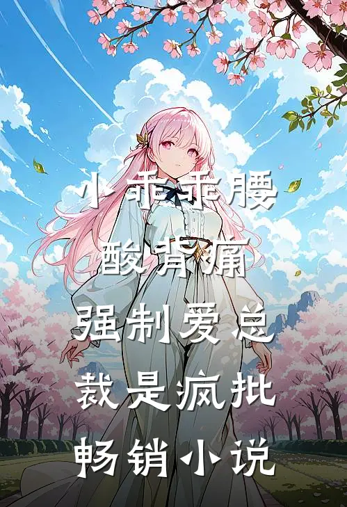 小乖乖腰酸背痛,强制爱总裁是疯批畅销小说