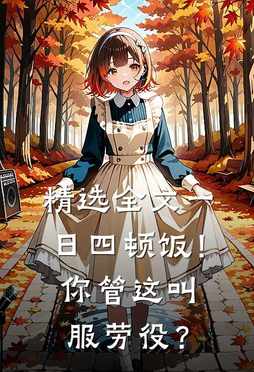 精选全文一日四顿饭！你管这叫服劳役？