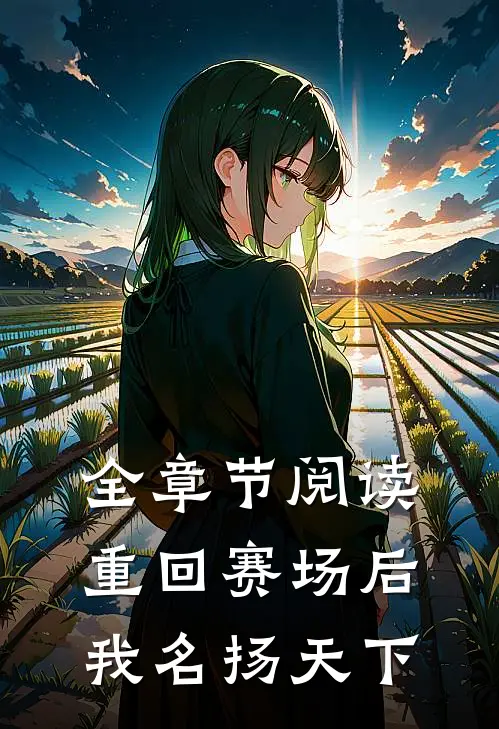 全章节阅读重回赛场后,我名扬天下