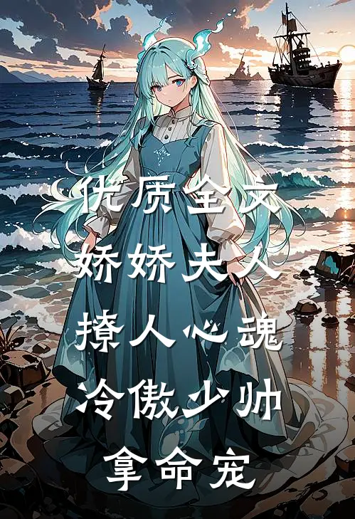 优质全文娇娇夫人撩人心魂，冷傲少帅拿命宠