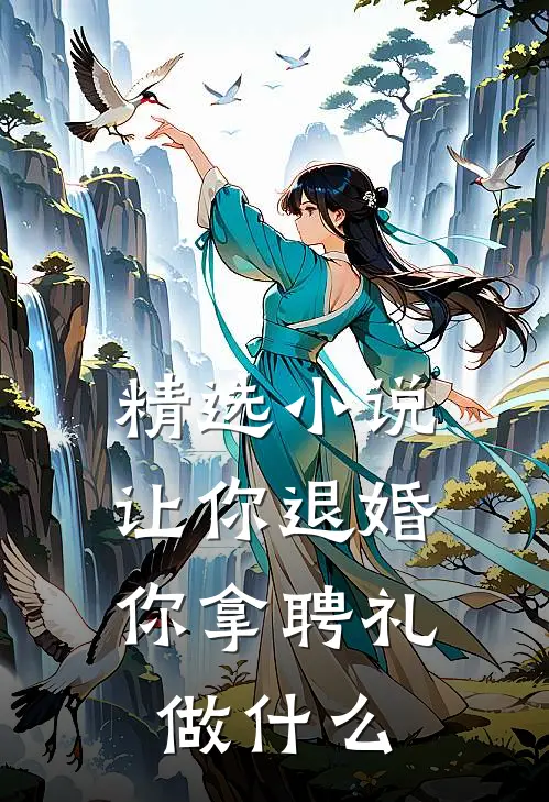 精选小说让你退婚,你拿聘礼做什么