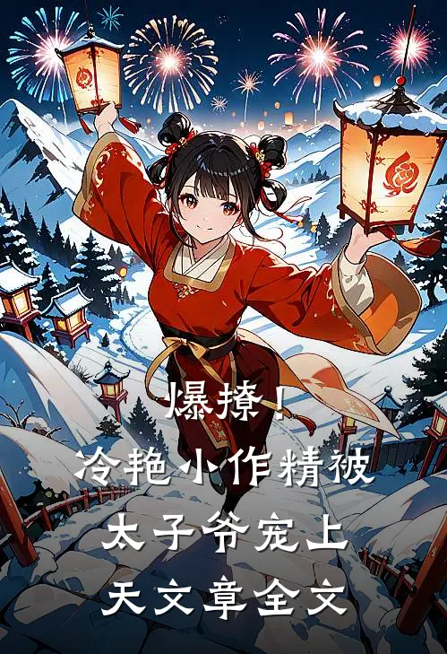 爆撩！冷艳小作精被太子爷宠上天文章全文