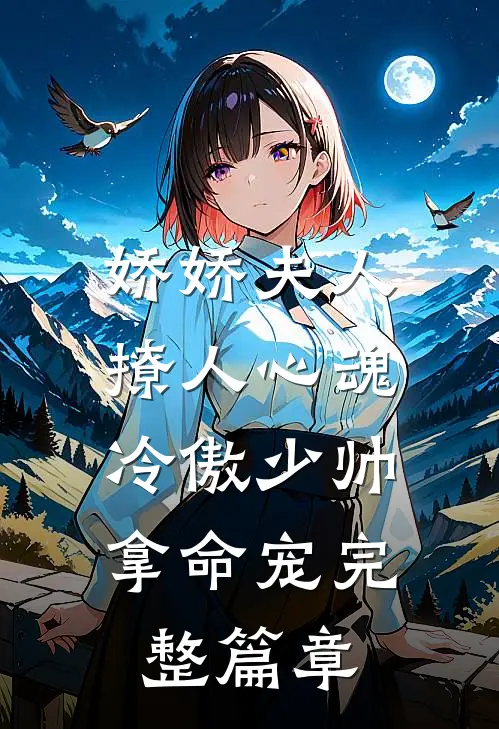 娇娇夫人撩人心魂，冷傲少帅拿命宠完整篇章