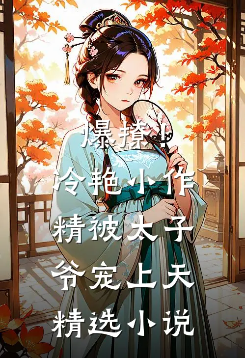 爆撩!冷艳小作精被太子爷宠上天精选小说