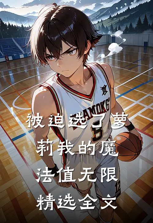 被迫选了萝莉我的魔法值无限精选全文